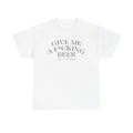 Give Me A F*cking Beer Tee