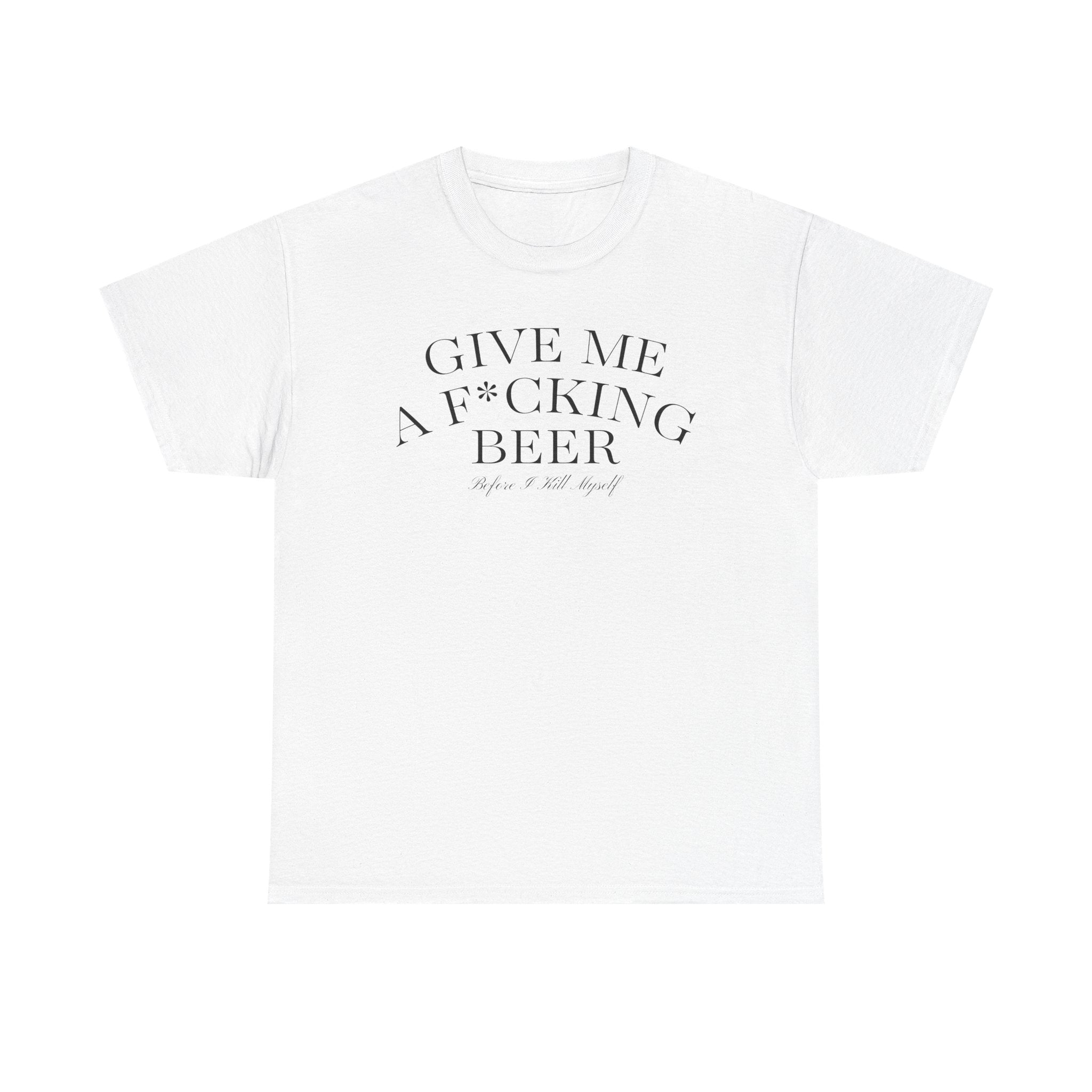 Give Me A F*cking Beer Tee